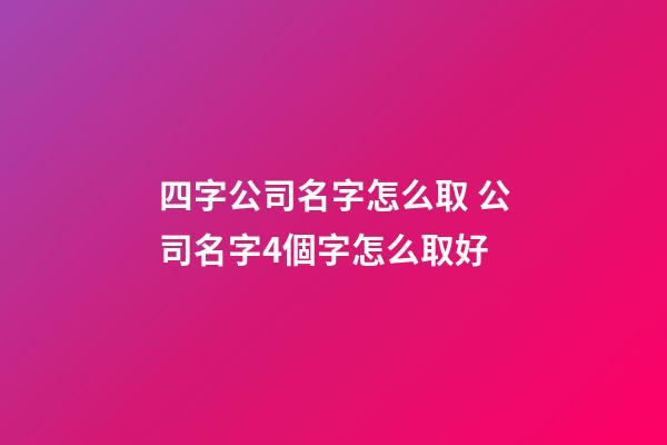 四字公司名字怎么取 公司名字4個字怎么取好-第1張-公司起名-玄機派